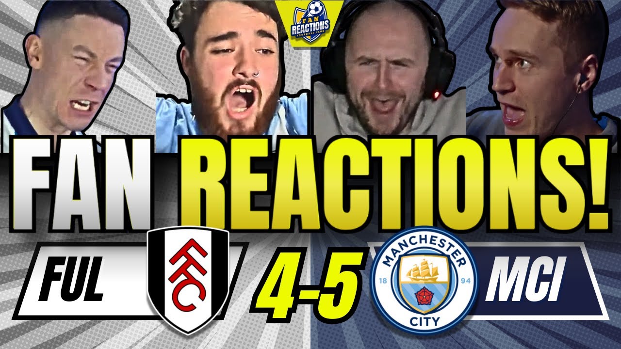 MAN CITY FANS SWEATY REACTION TO FULHAM 4-5 MAN CITY | PREMIER LEAGUE FAN REACTIONS