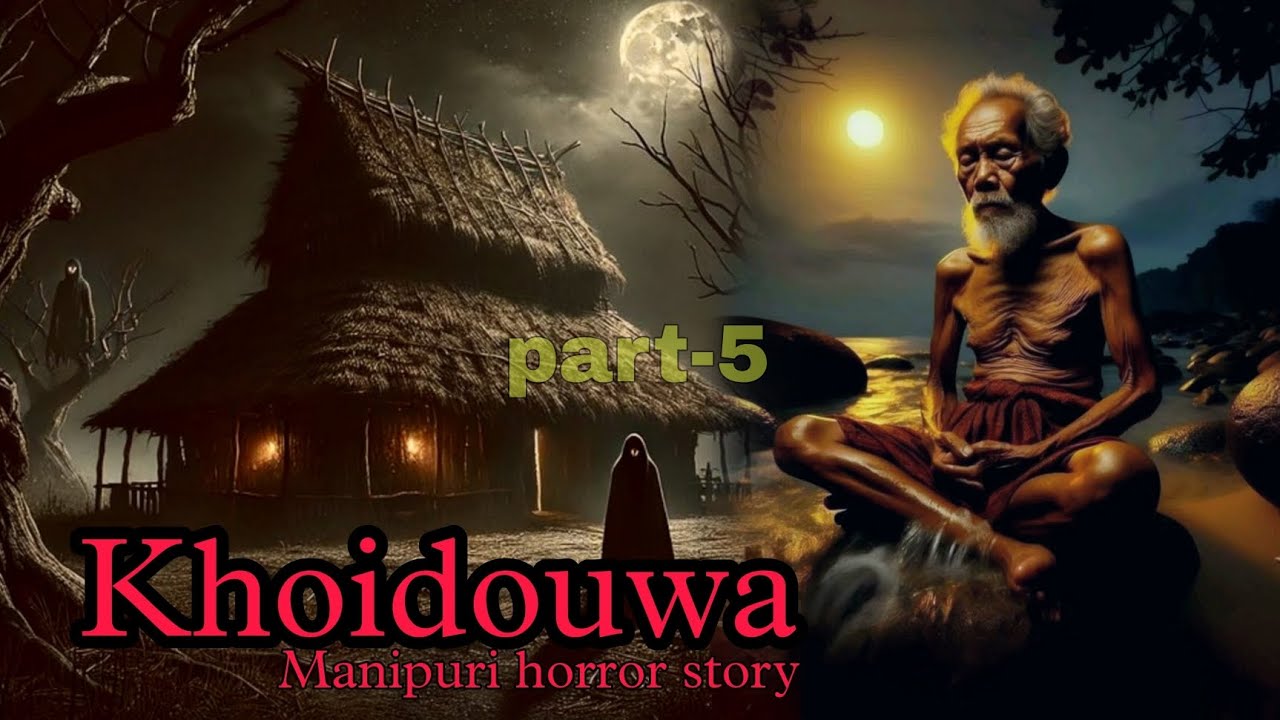 Khoidouwa part-5 || Manipuri Horror Story || Makhal Mathel Manipur