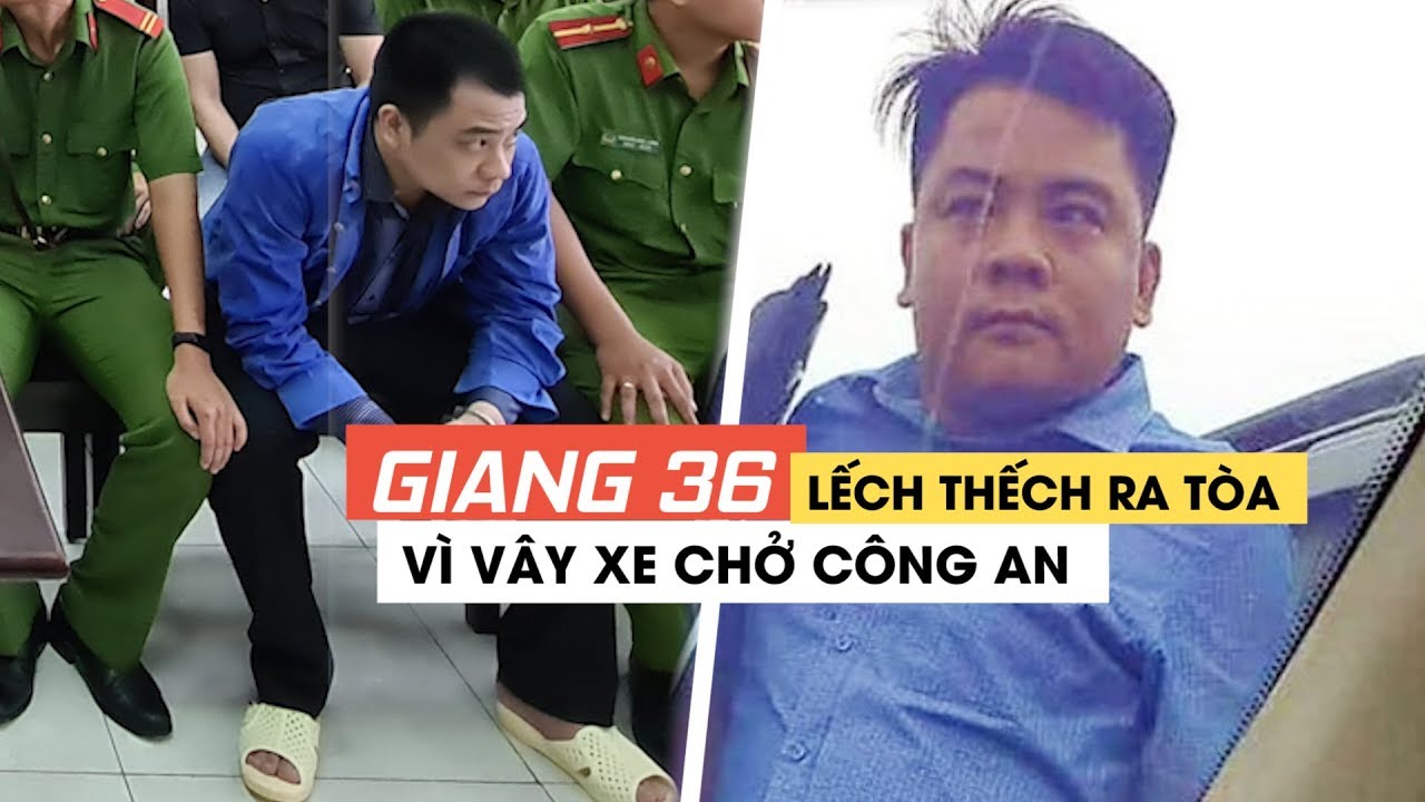 Trùm giang hồ Giang 36 lếch thếch dép tổ ong, ra tòa vì vây xe chở công an