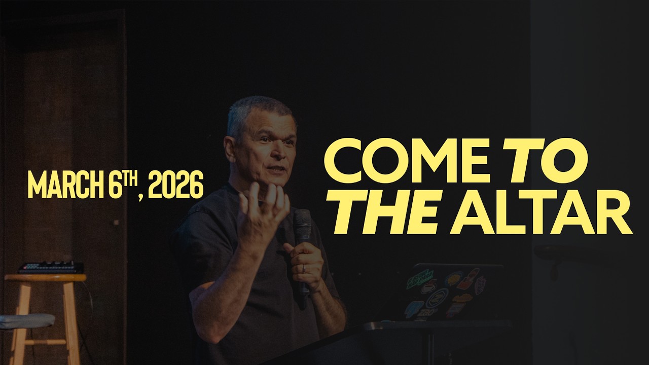 Come to The Altar - March 6th, 2026