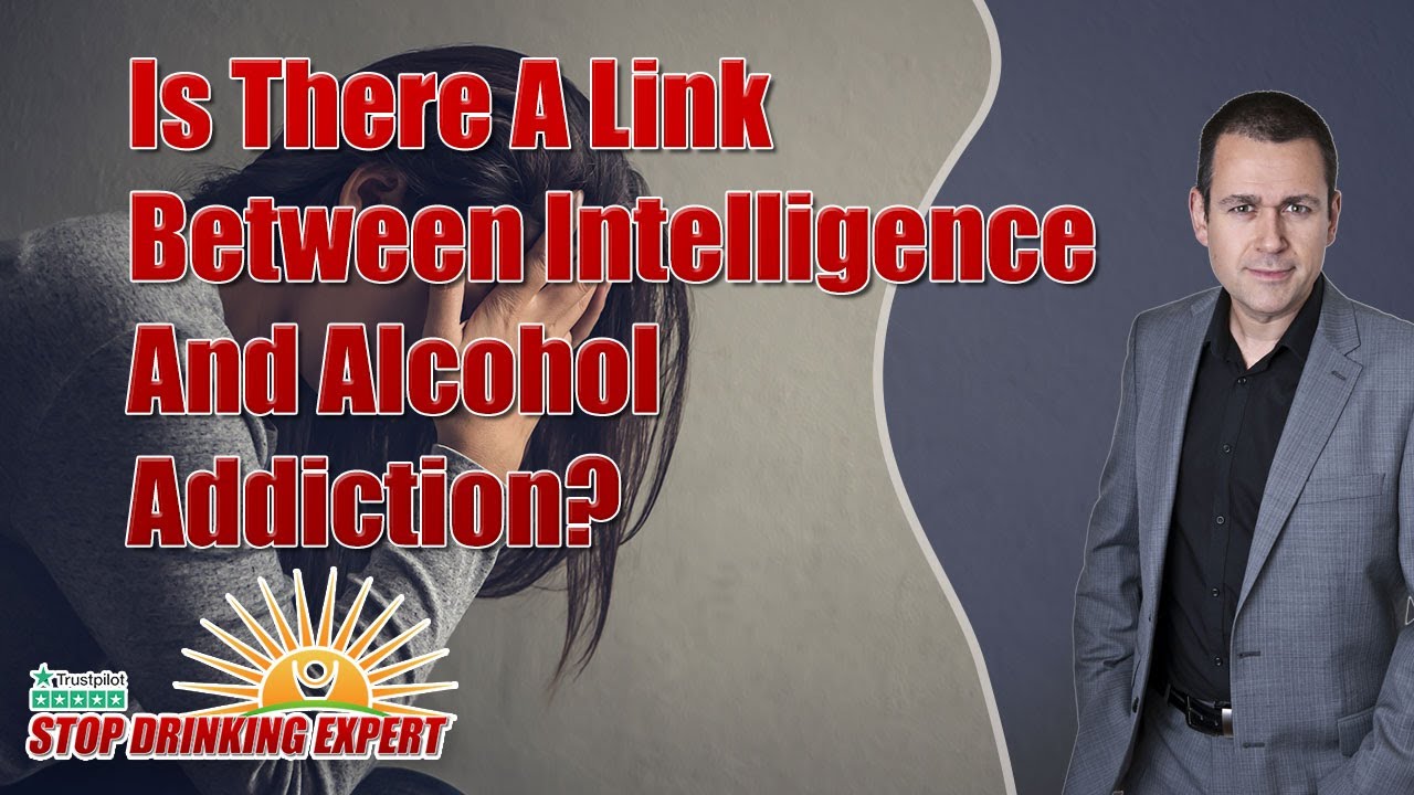 Is There A Link Between Intelligence And Alcohol Addiction? | Stop Drinking Expert