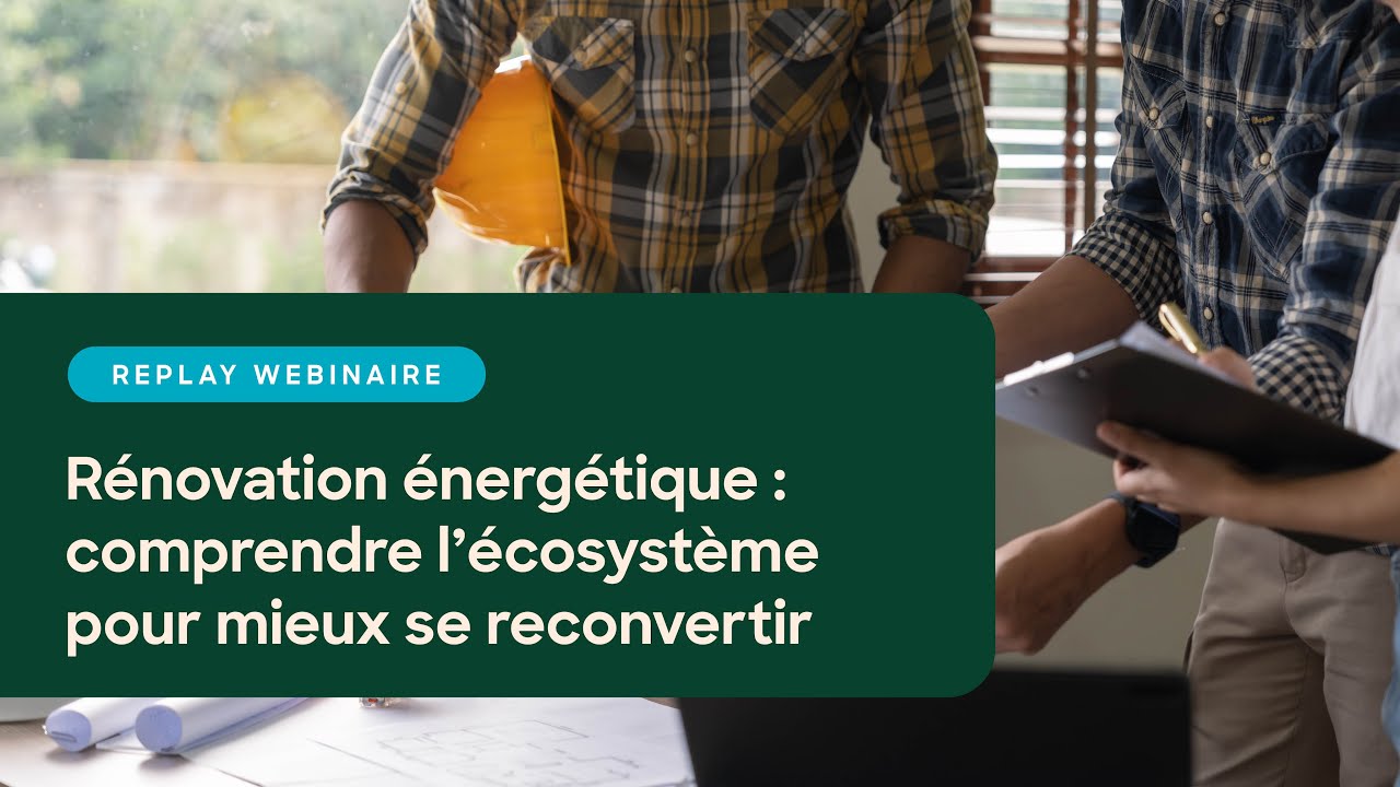 Webinaire | Rénovation énergétique : comprendre l’écosystème pour mieux se reconvertir