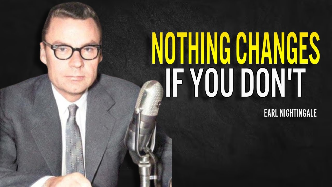 Nothing Changes If You Don’t - Earl Nightingale Motivation