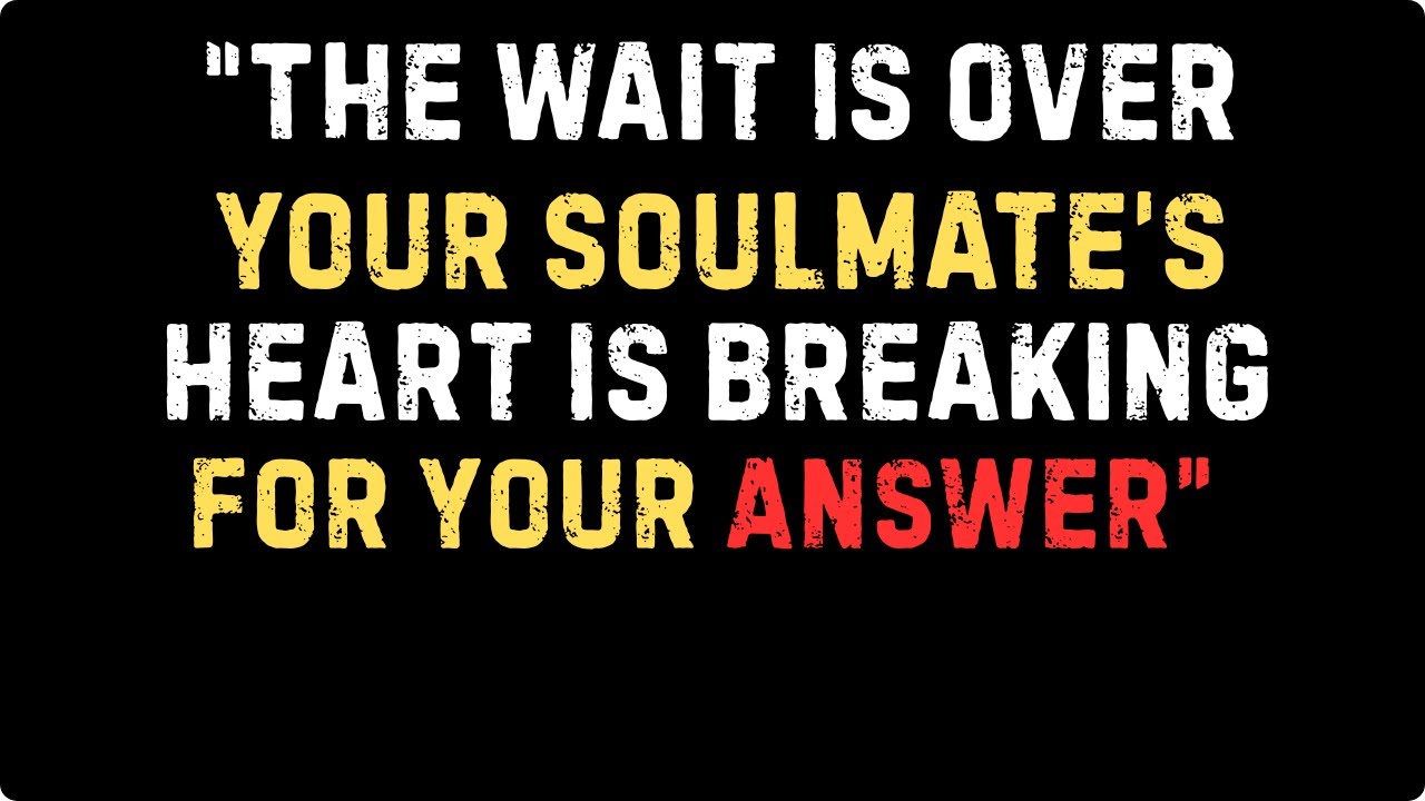 Chosen one: “The Wait Is Over  Your Soulmate’s  Heart Is Breaking for Your Answer”