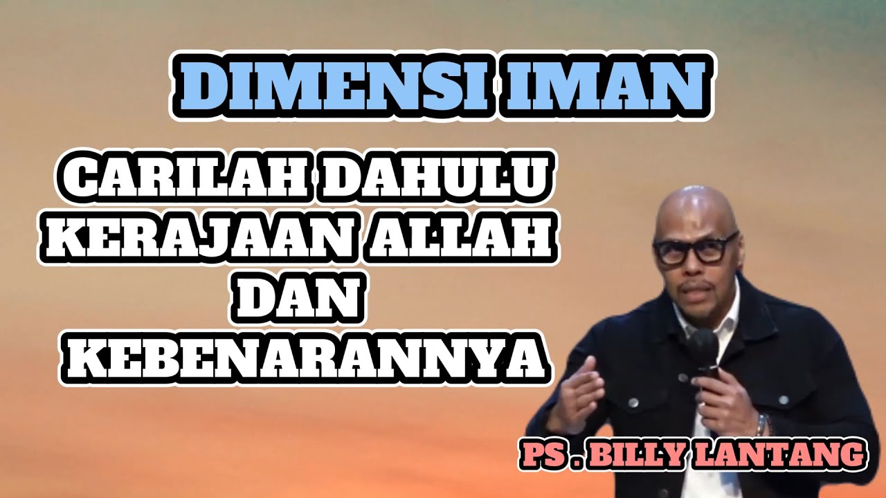 DIMENSI IMAN, CARILAH DAHULU KERAJAAN ALLAH DAN KEBENERANNYA | PS. BILLY LANTANG
