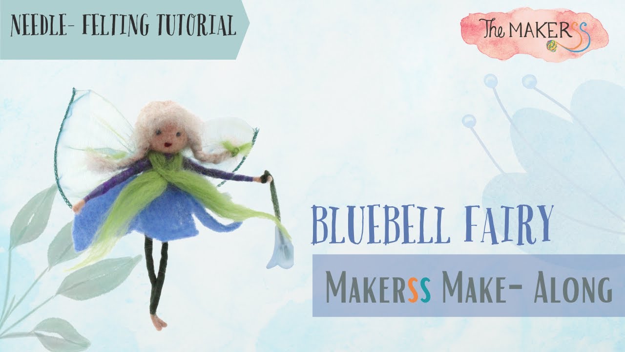 Make a Needle Felted Bluebell Fairy- Makerss' Make-Along