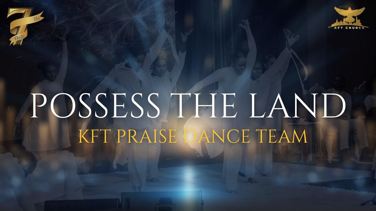POSSESS THE LAND | KFT PRAISE DANCE TEAM | EMBASSY WORSHIP| 7TH YEAR ANNIVERSARY|