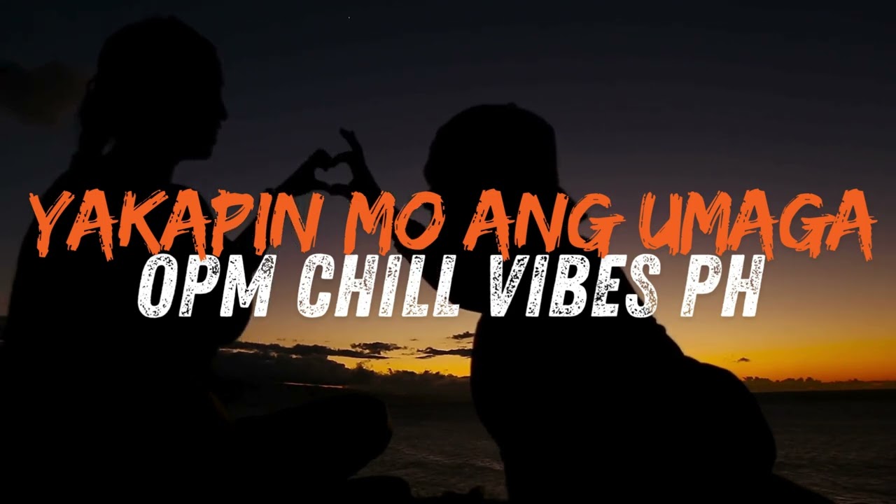 YAKAPIN MO ANG UMAGA - OPM CHILL VIBES PH