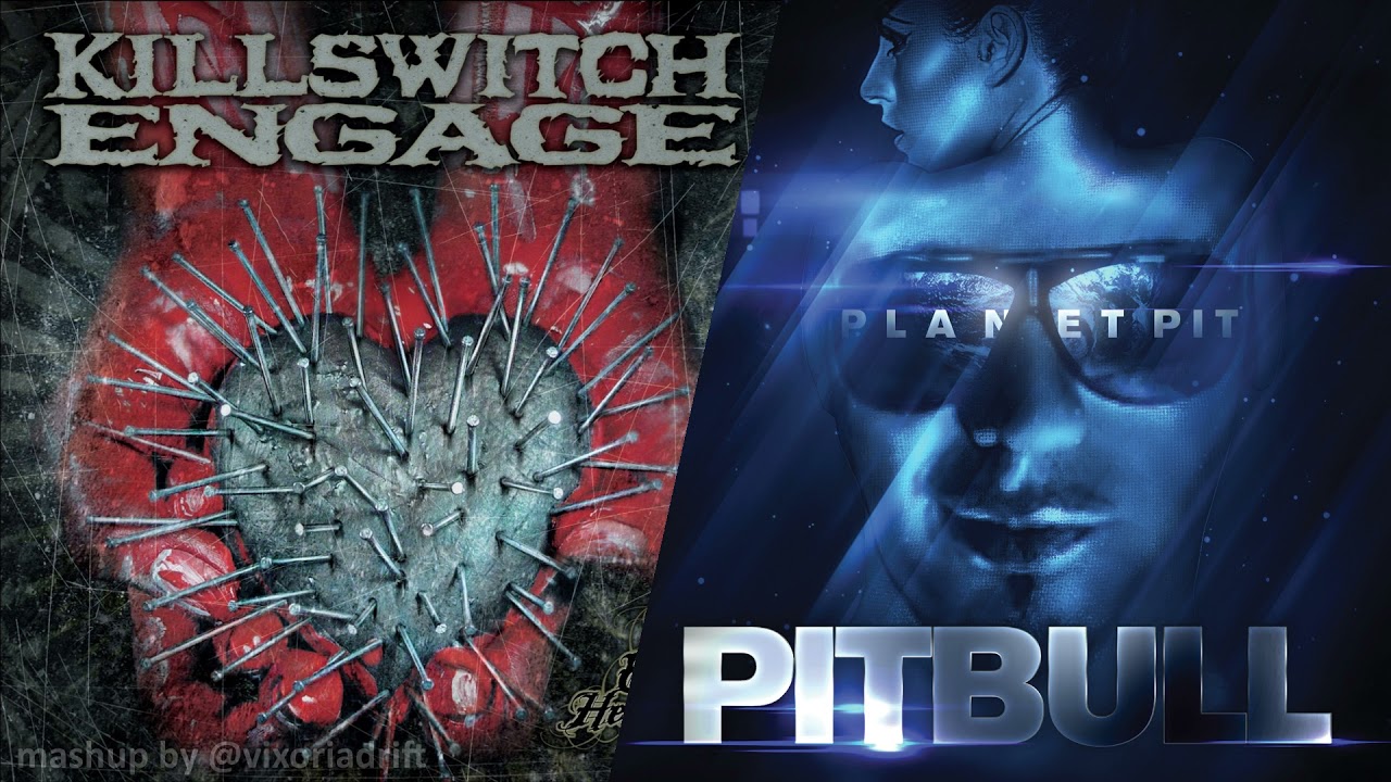 Pitbull - Give Me Everything but it's The End of Heartache by Killswitch Engage