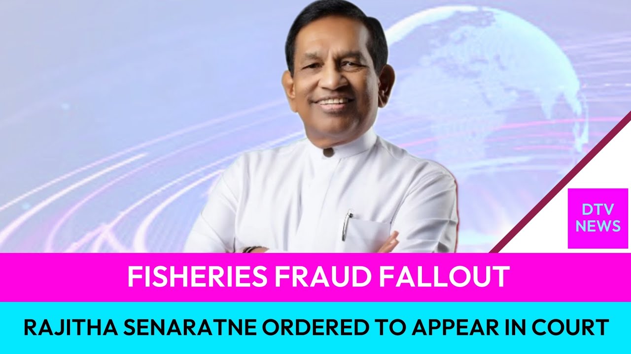 Fisheries Fraud Fallout: Rajitha Senaratne Ordered to Appear in Court - DTV News Sri Lanka