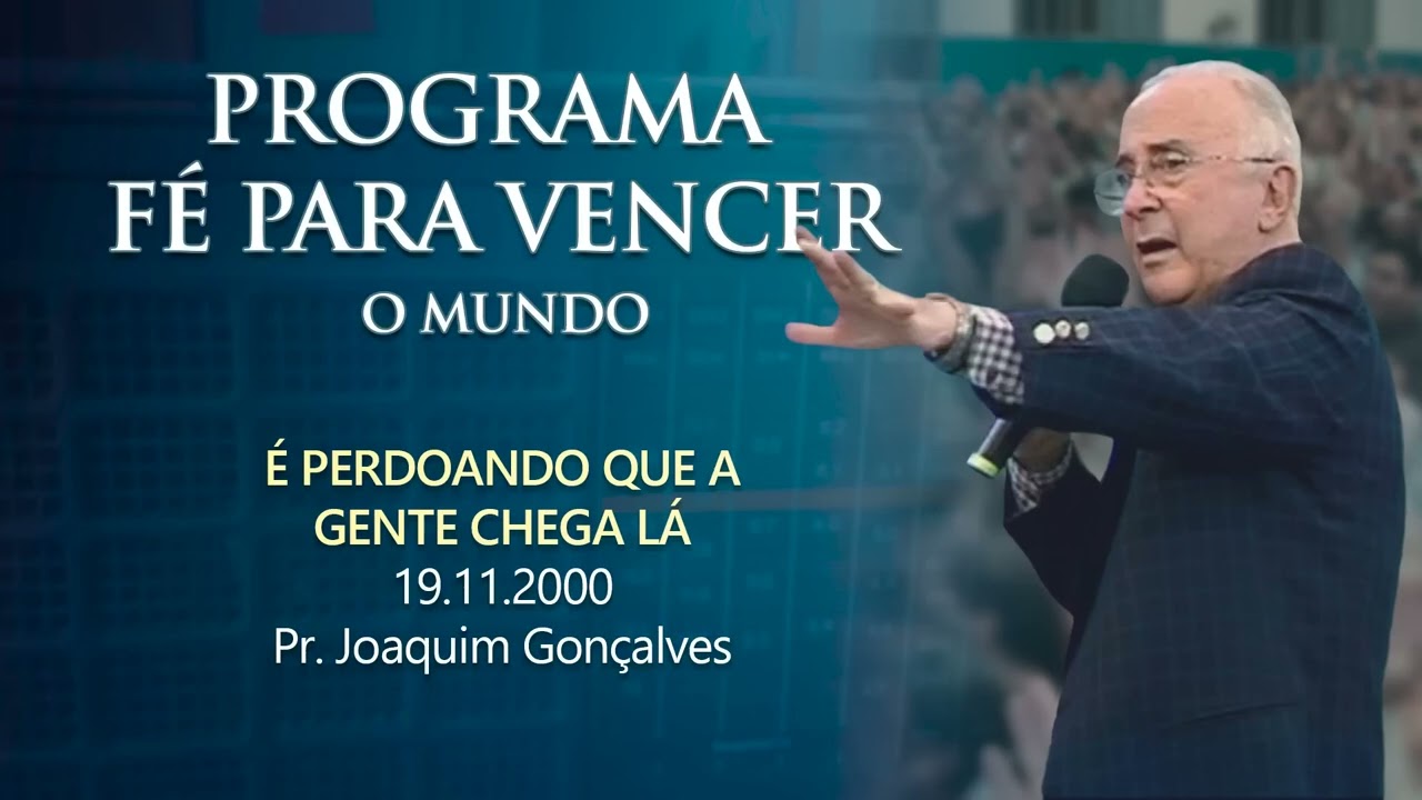 Programa f&eacute; para vencer o mundo - &Eacute; PERDOANDO QUE A GENTE CHEGA L&Aacute; - Pr. Joaquim Gon&ccedil;alves