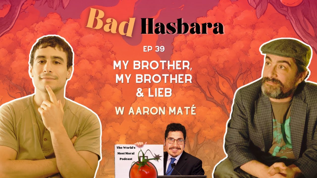 Bad Hasbara 39: My Brother, My Brother & Lieb, with Aaron Maté