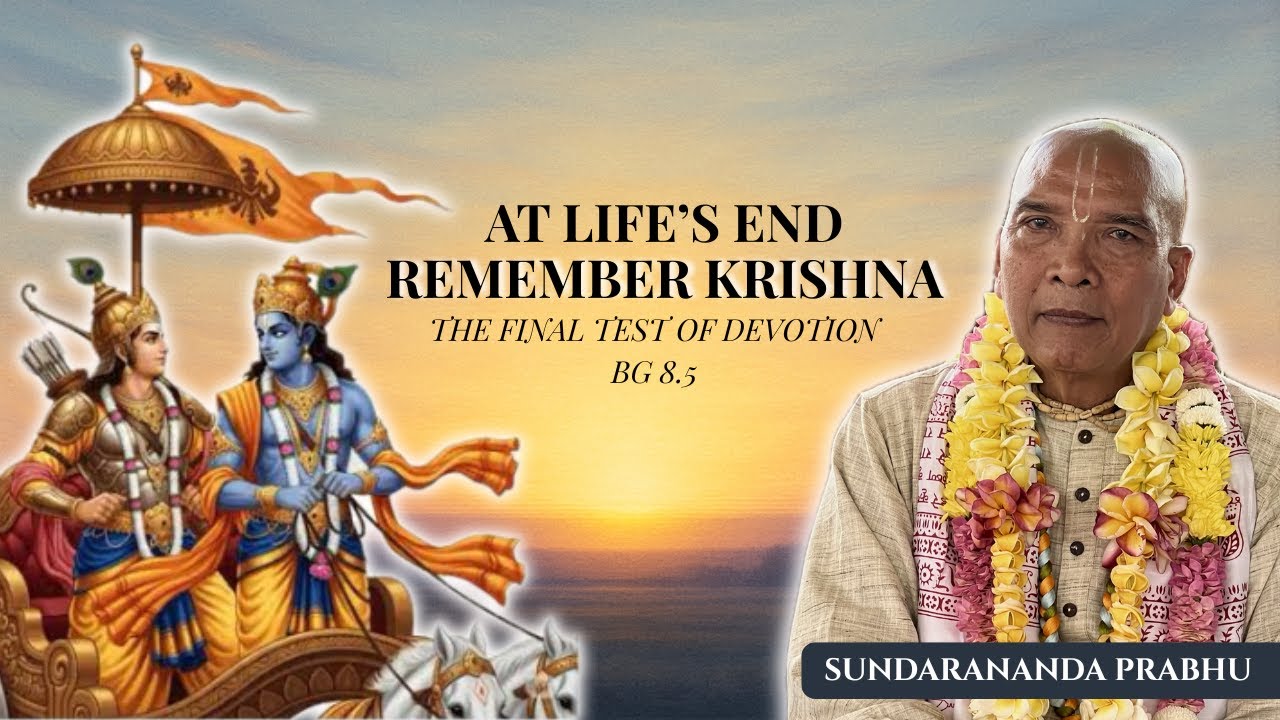 AT LIFE’S END, REMEMBER KRISHNA - BHAGAVAD GITA BG 8.5 | Sundarananda Prabhu