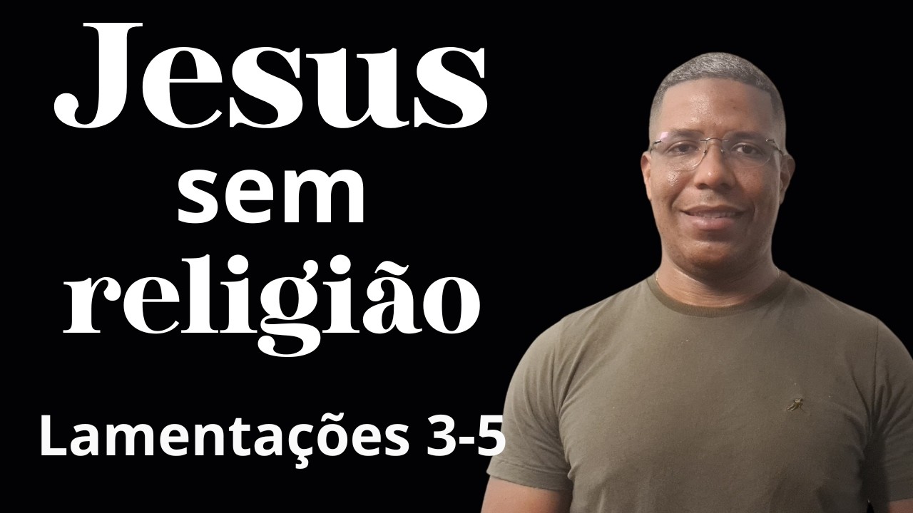 Jesus sem religião - Lamentações 3-5.