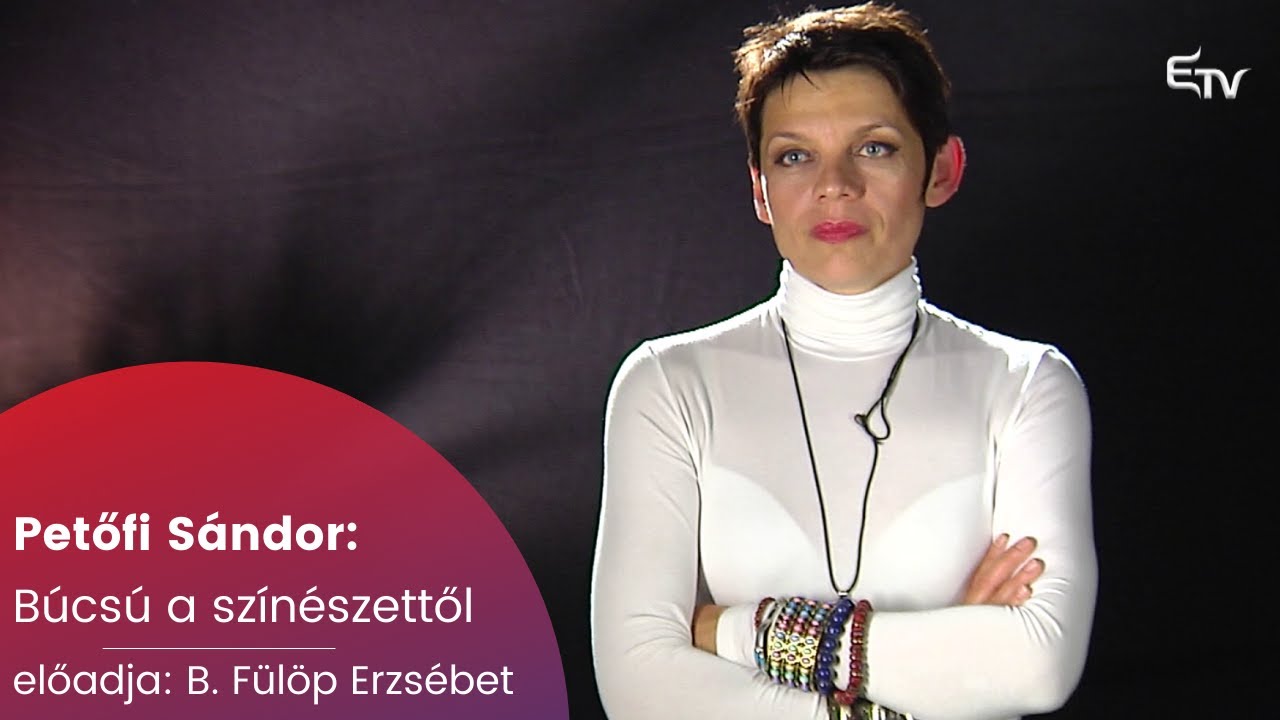 Petőfi Sándor: Búcsú a színészettől – előadja: B. Fülöp Erzsébet