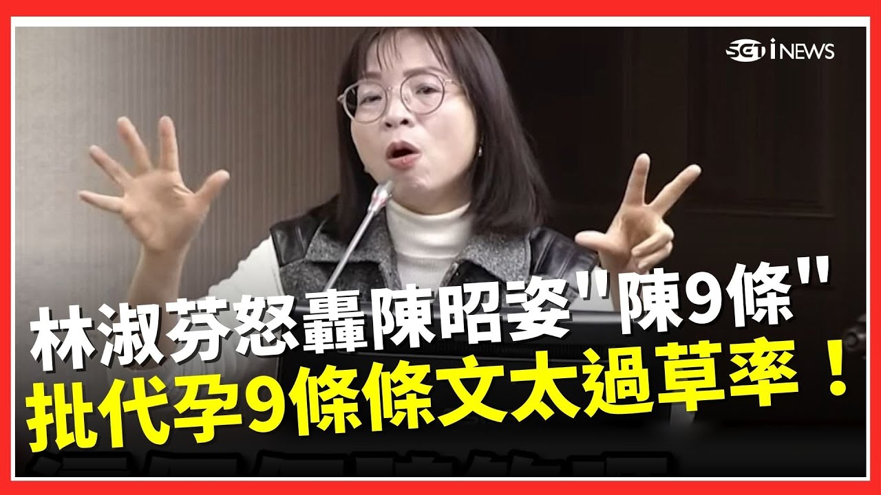 林淑芬怒轟陳昭姿「陳9條」！氣憤表示代理孕母與孩子都是生命！涉極大倫理爭議…批代孕9條條文太過草率！陳昭姿已拜會柯建銘：以2024院版為主｜三立iNEWS