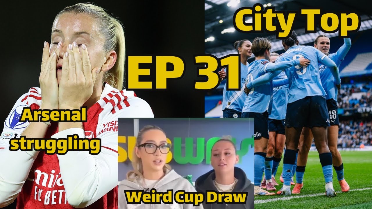 Can Man City Win The WSL?! | What Is Going On At Arsenal?! | Worst Cup Draw Ever? | EP 31