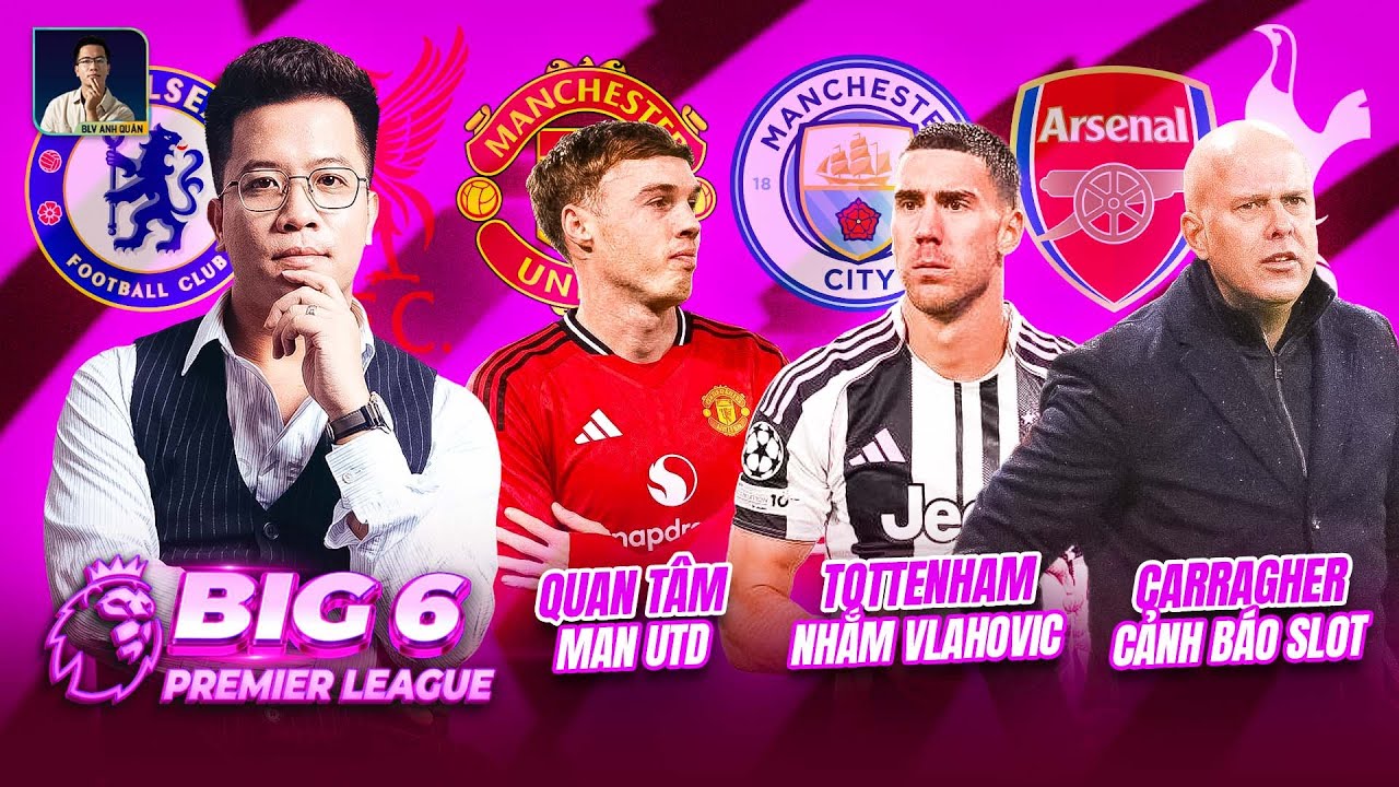 BIG 6 PREMIER LEAGUE: PALMER QUAN TÂM M.U, TOTTENHAM NHẮM VLAHOVIC, CARRAGHER CẢNH BÁO SLOT
