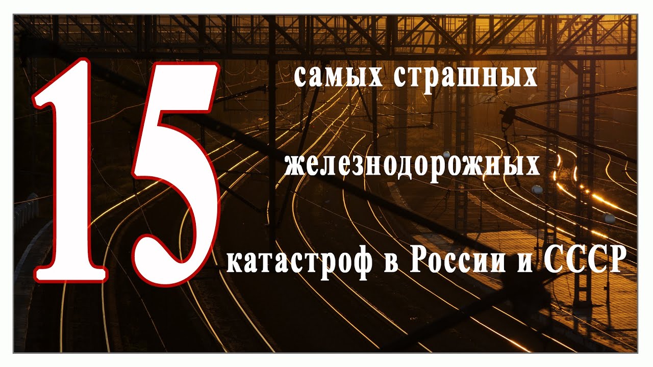 15 самых страшных железнодорожных катастроф  в Российской империи,  СССР и России
