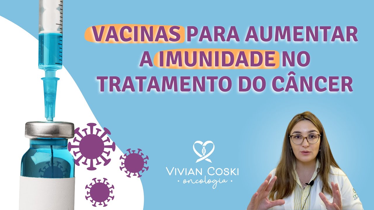 Quando usar vacinas para aumentar a imunidade durante o tratamento do câncer? Quais vacinas existem?