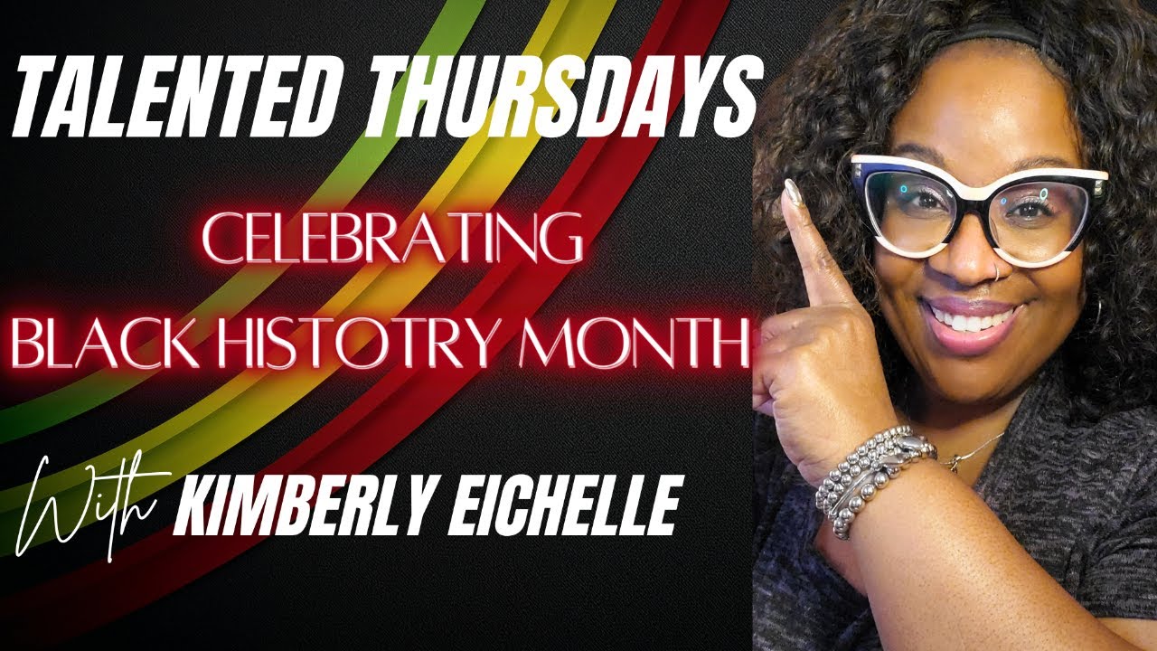 Talented Thursdays with Kimberly Eichelle: Celebrating Black History Month