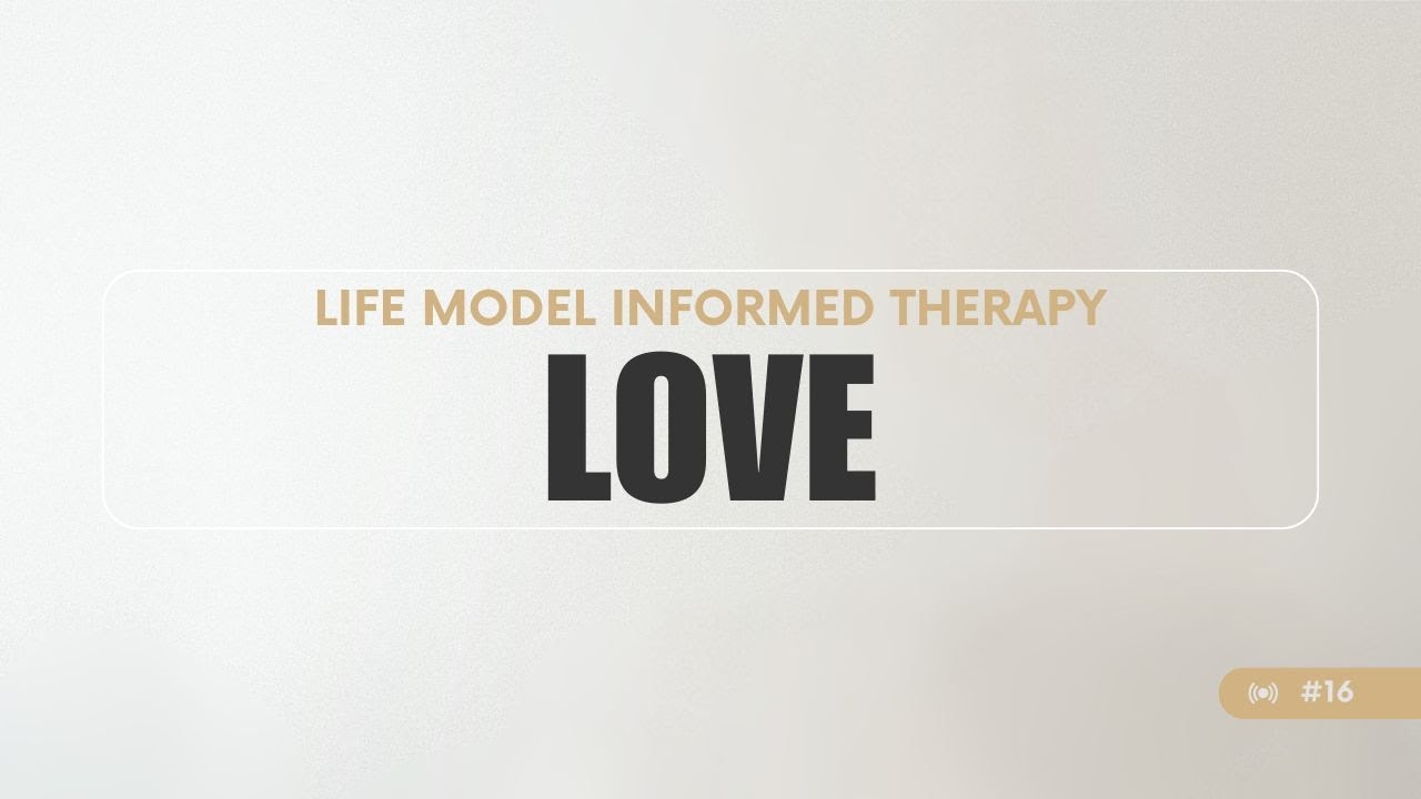 Love - Life Model Informed Therapy