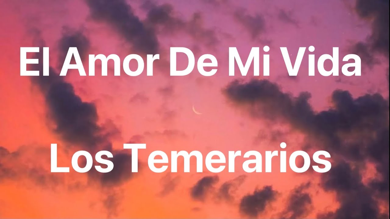 Los Temerarios - El Amor De Mi Vida - Letra
