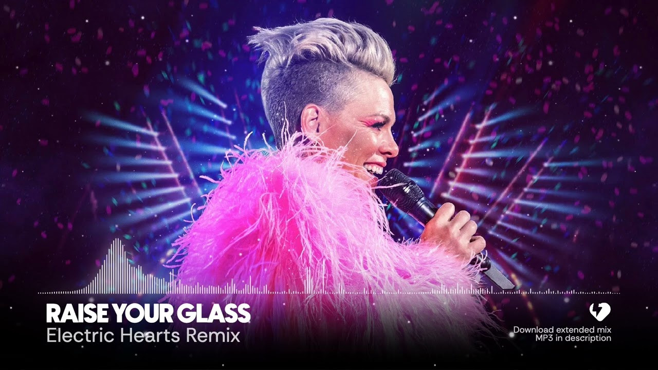 Pink - Raise Your Glass (Electric Hearts Remix)