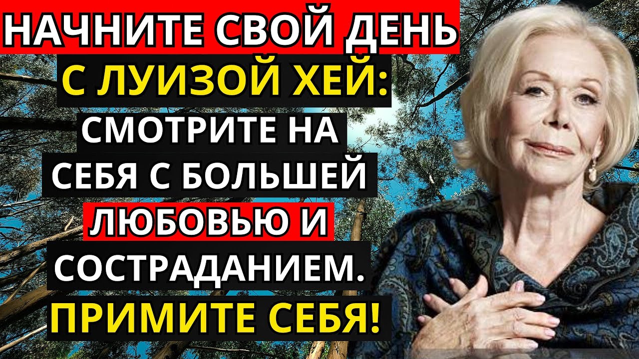 Начните свой день с Луизой Хей: смотрите на себя с большей любовью и состраданием. Примите себя!