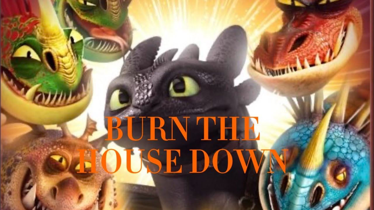Burn The House Down- Httyd