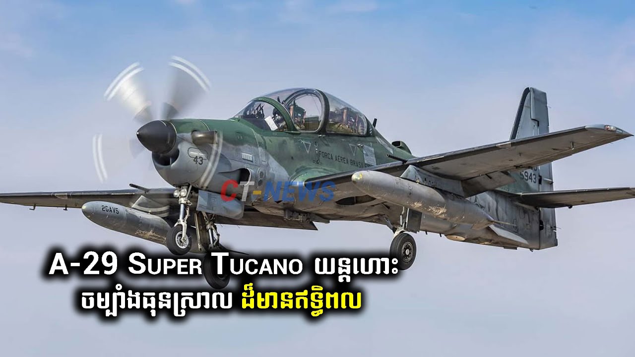 A 29 Super Tucano យន្តហោះចម្បាំងធុនស្រាលដ៏មានឥទ្ធិពល និងមានភាពបត់បែនបំផុតក្នុងសមរភូមិ