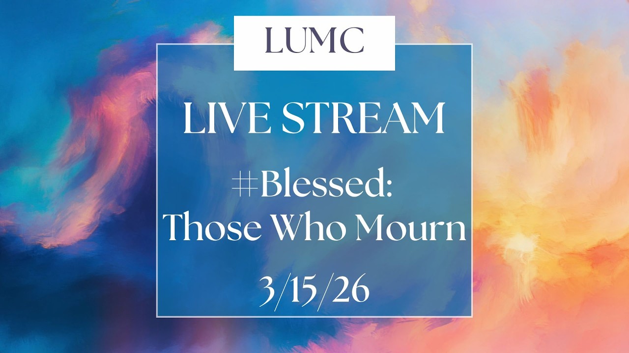 LUMC Worship 3-15-26 | #Blessed: Those Who Mourn