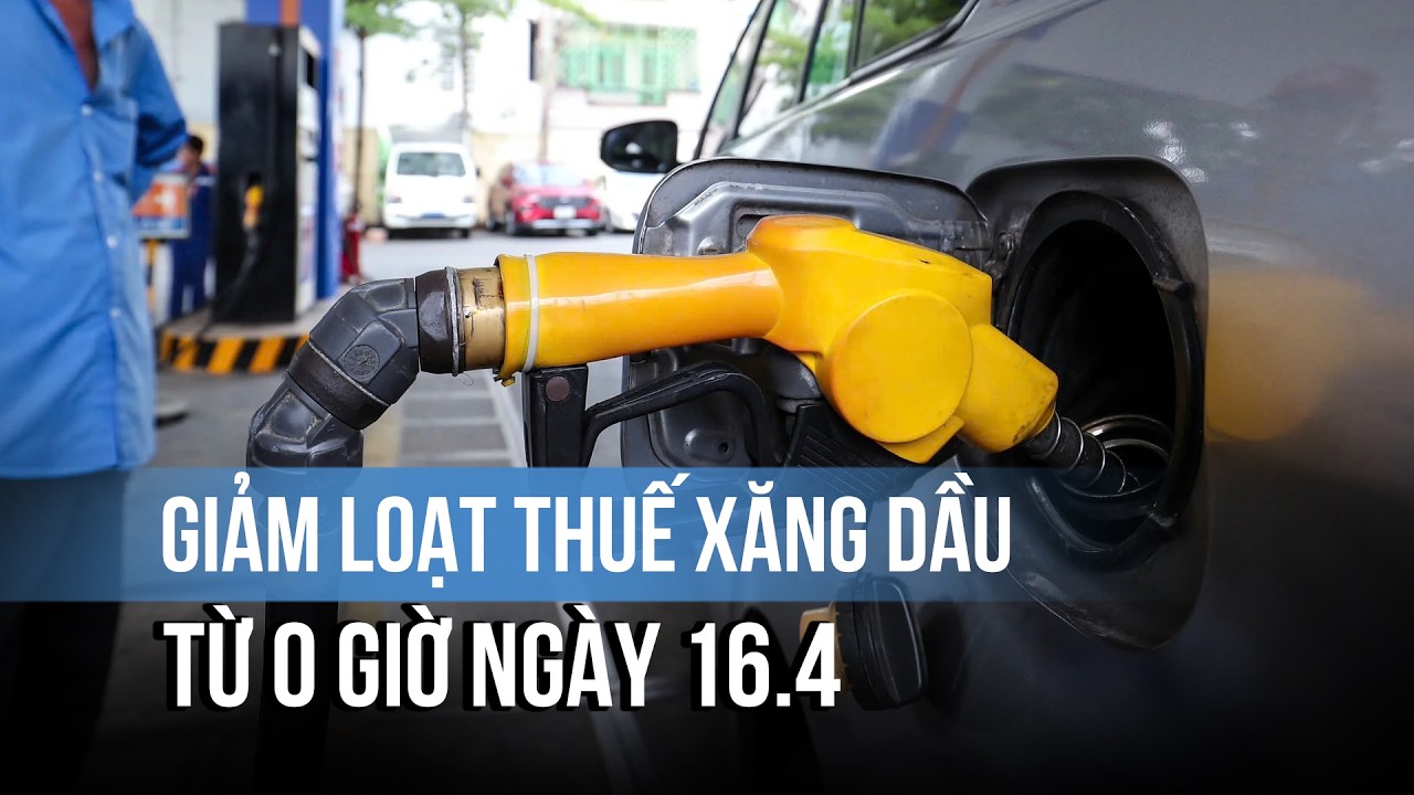 Bộ C&ocirc;ng thương th&ocirc;ng b&aacute;o giảm loạt thuế xăng dầu từ 0 giờ ng&agrave;y 16/4