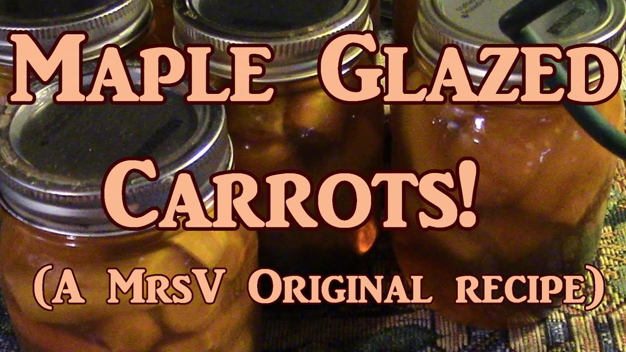 Canning Maple Glazed Carrots!  A MrsV Original Recipe