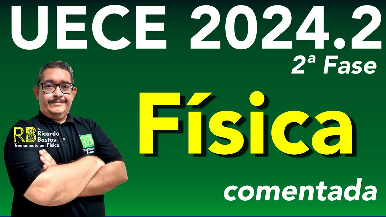 UECE 2024.2 | 2ª Fase | Comentário da prova de Física