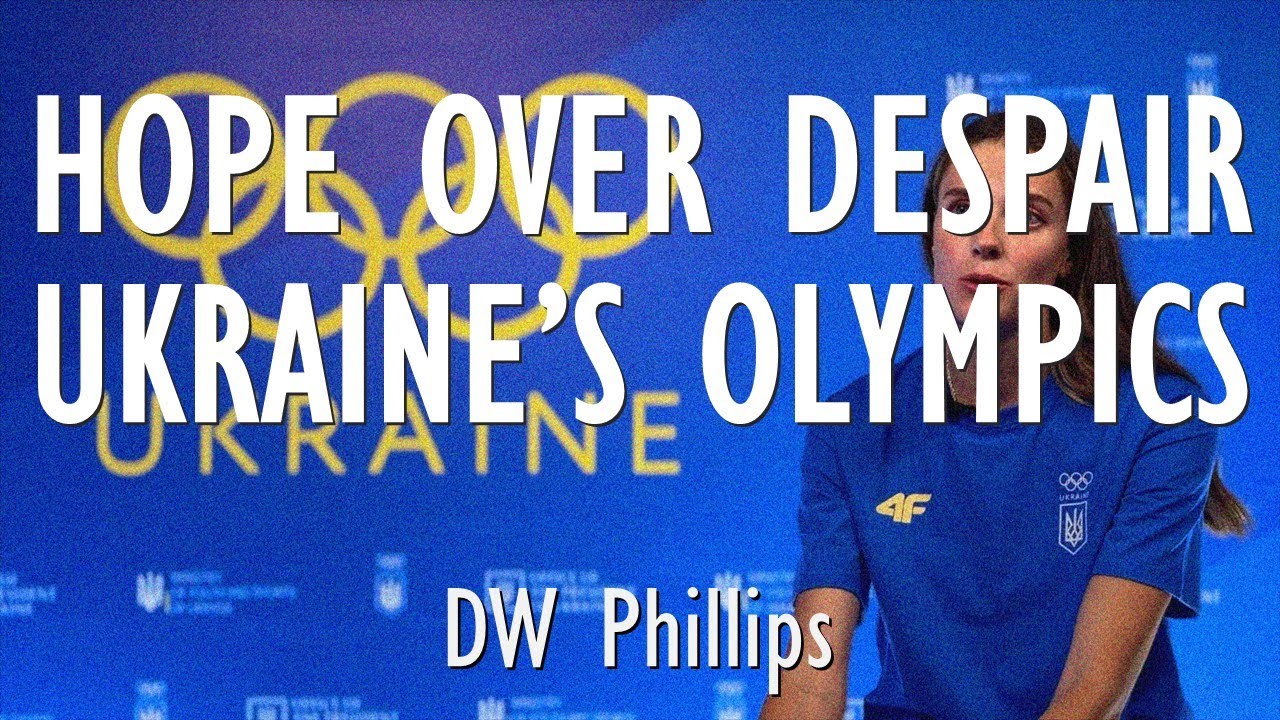 DW Phillips - Ukraine's Performance at the Paris Olympics Shows the Power of Hope Over Despair