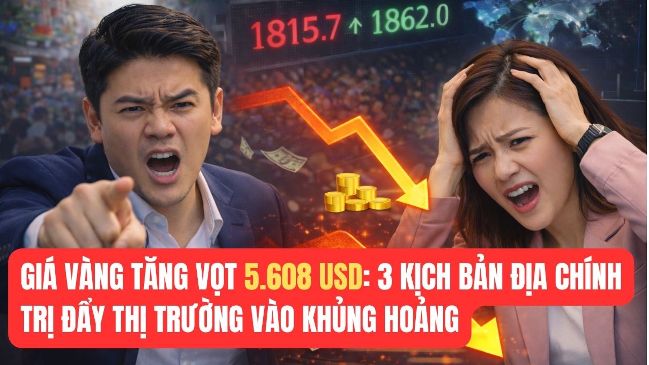 GIÁ VÀNG TĂNG VỌT 5.608 USD: 3 KỊCH BẢN ĐỊA CHÍNH TRỊ ĐẨY THỊ TRƯỜNG VÀO KHỦNG HOẢNG