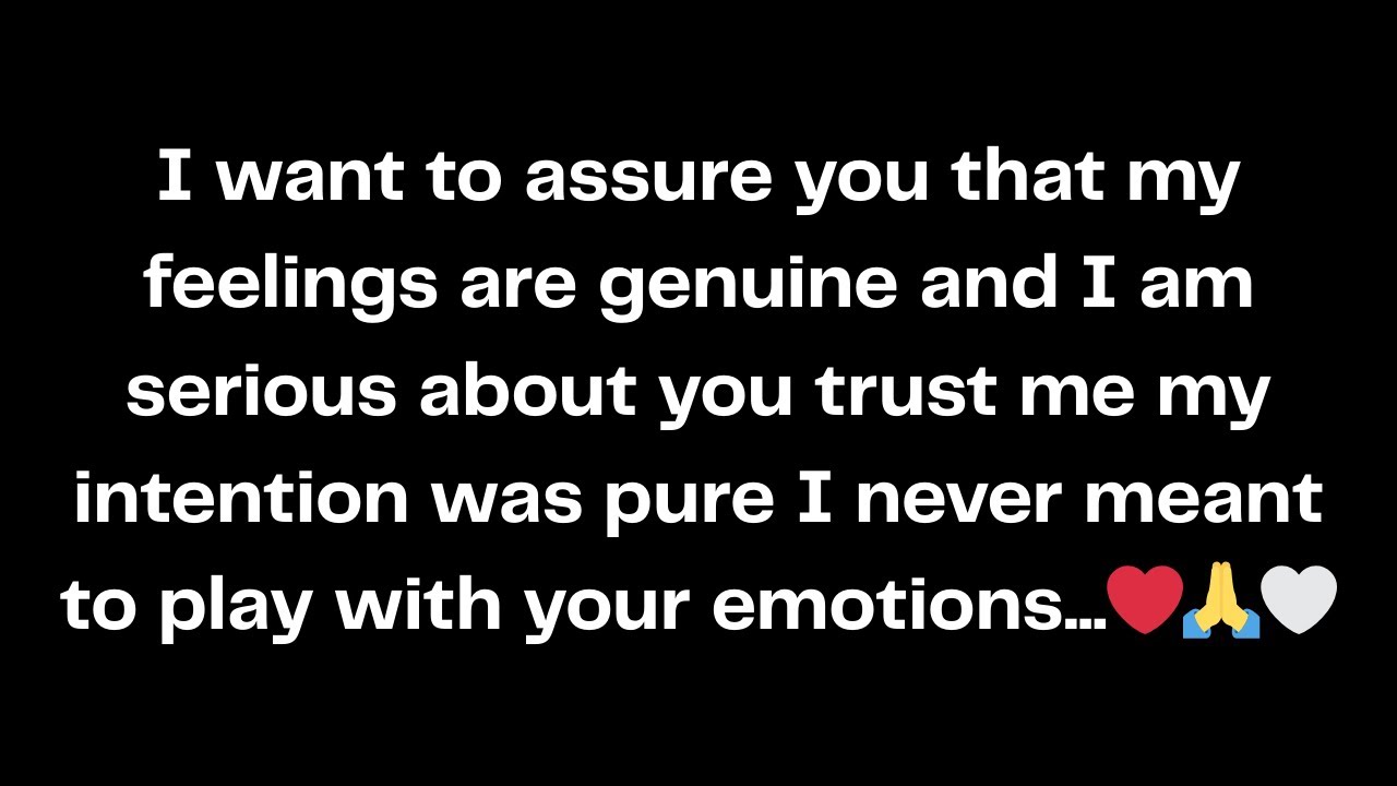 I want to assure you that my feelings are genuine and I am serious about you trust me...❤️🙏🤍