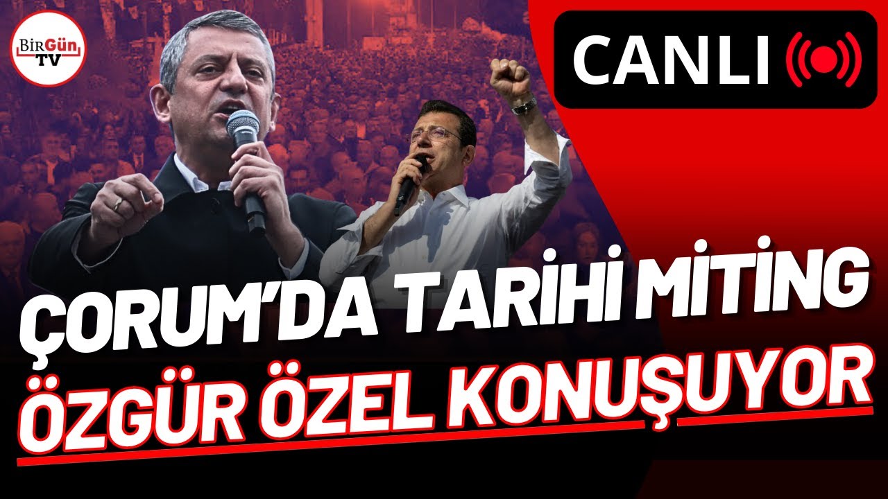 #CANLI I Çorum'da tarihi CHP mitingi: Özgür Özel konuşuyor
