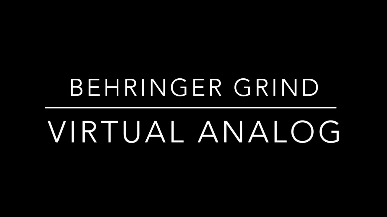 Behringer Grind Virtual Analog model testing.  No talking.