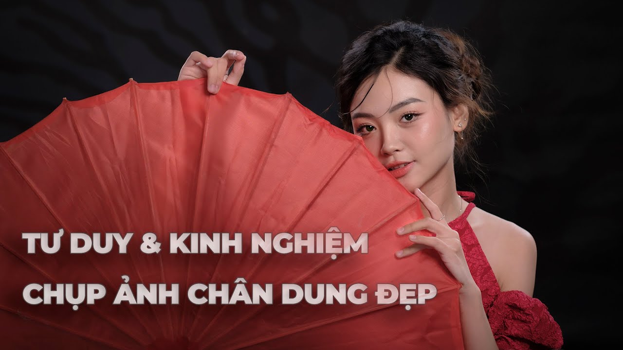 Tư duy & kinh nghiệm chụp ảnh chân dung đẹp