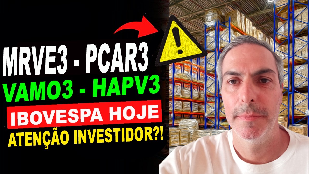 MRVE3 PCAR3 VAMO3 HAPV3 MERCADO FINANCEIRO IBOVESPA HOJE