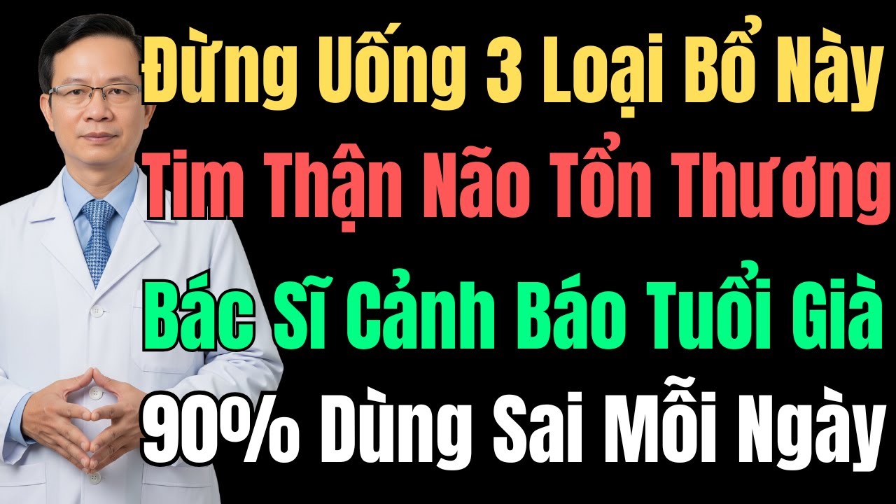 Bác Sĩ Cảnh Báo: 3 Loại Thuốc Bổ Gây Hại Tim – Thận – Não, Người Già Dùng Sai Hàng Ngày