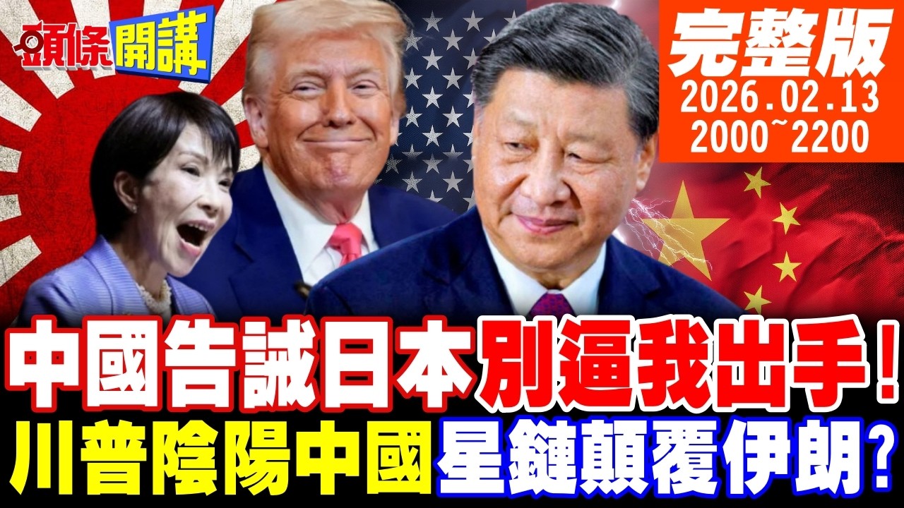 【#頭條開講】中國告誡日本別逼我出手!川普陰陽中國!訪中前營造美國至上氛圍!用星鏈顛覆伊朗!CIA招募中國背叛者! ｜20260213 完整版@頭條開講HeadlinesTalk