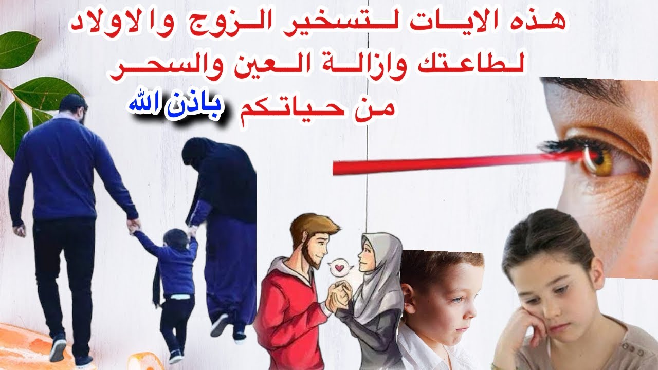 لتسخير زوجك وأولادك لطاعتك وإزالة العين والحسد من حياتكم عليك بقرأءة هذه الايات علي ماء وسقيهم بها