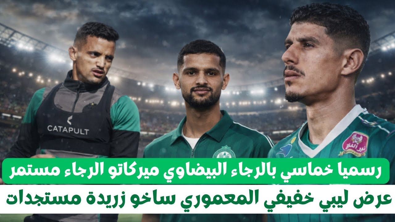 أخر أخبار الرجاء البيضاوي رسمياً خماسي بالرجاء ميركاتو عرض ليبي خفيفي المعموري ساخو زريدة مستجدات 