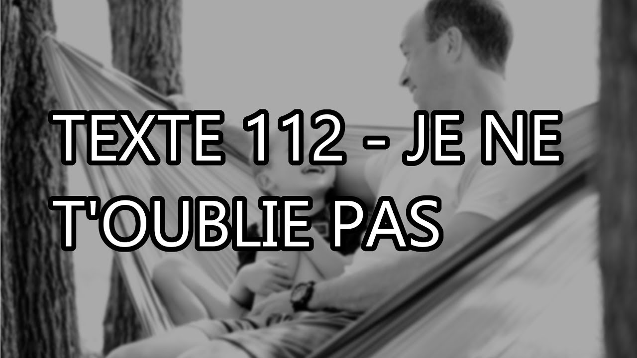 TEXTE 112 - JE NE T'OUBLIE PAS