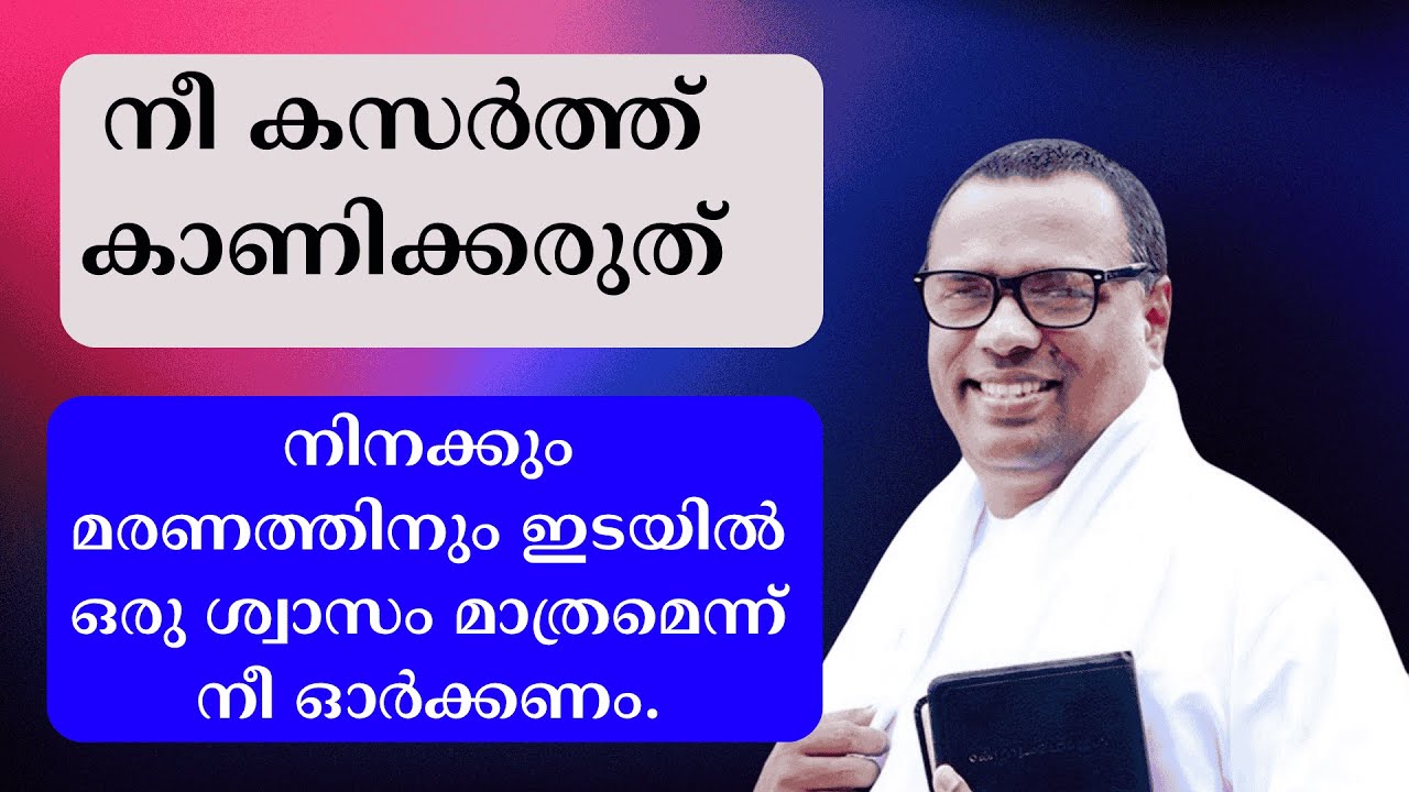 നീ കസര്‍ത്ത് കാണിക്കരുത് നിനക്കും മരണത്തിനും ഇടയില്‍ ഒരു ശ്വാസം മാത്രമെന്ന് നീ ഓര്‍ക്കണം. Pr. Anish