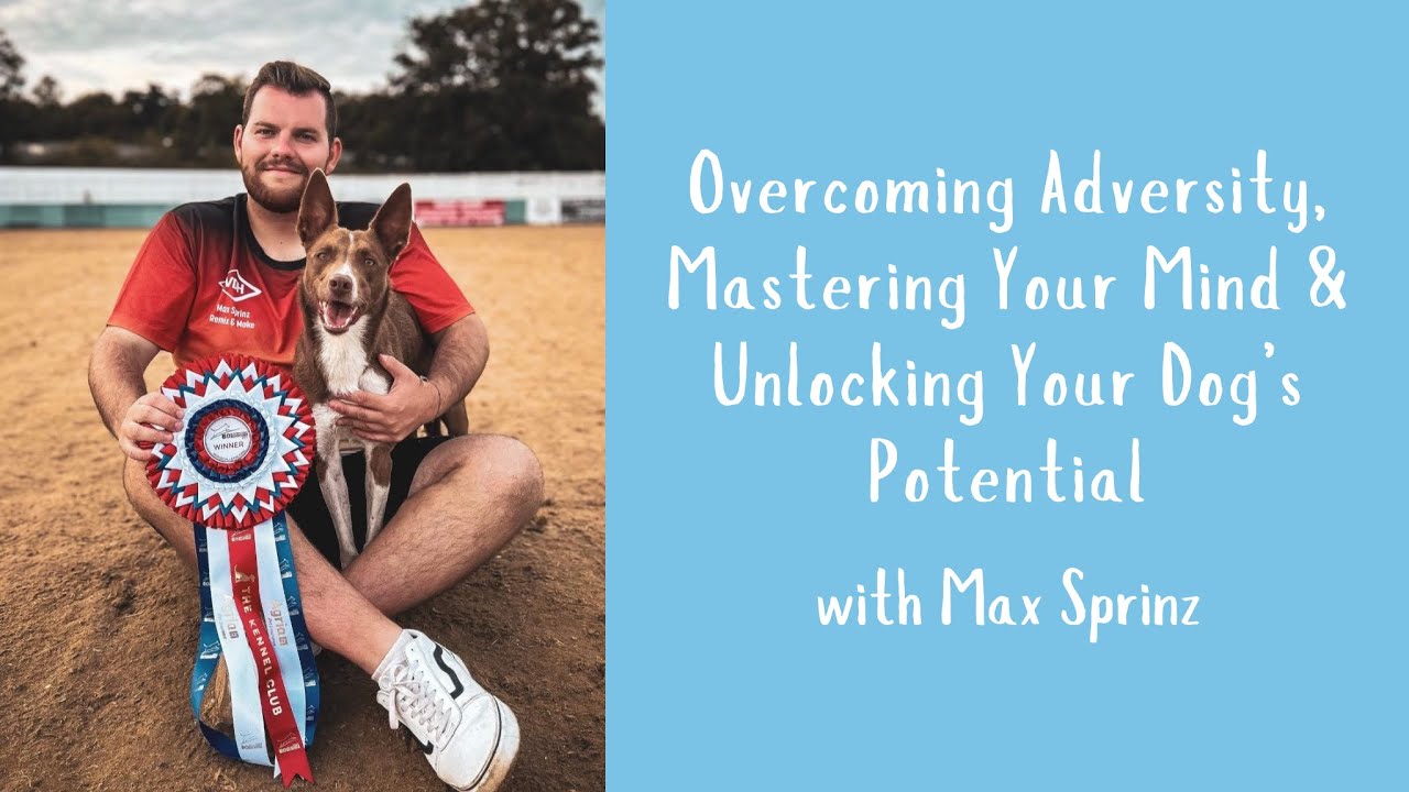 Overcoming Adversity, Mastering Your Mind & Unlocking Your Dog’s Potential with Max Sprinz