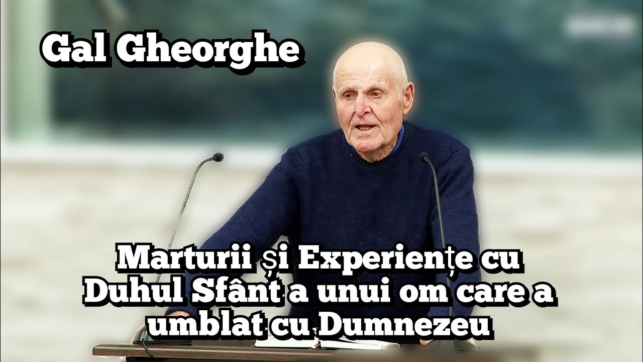 gal Gheorghe (84 de ani)- Marturii și Experiențe cu Duhul Sfânt a unui om care a umblat cu Dumnezeu.